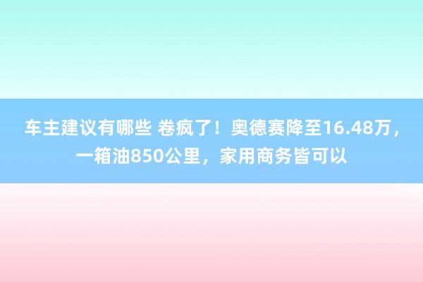 车主建议有哪些 卷疯了！奥德赛降至16.48万，一箱油850公里，家用商务皆可以